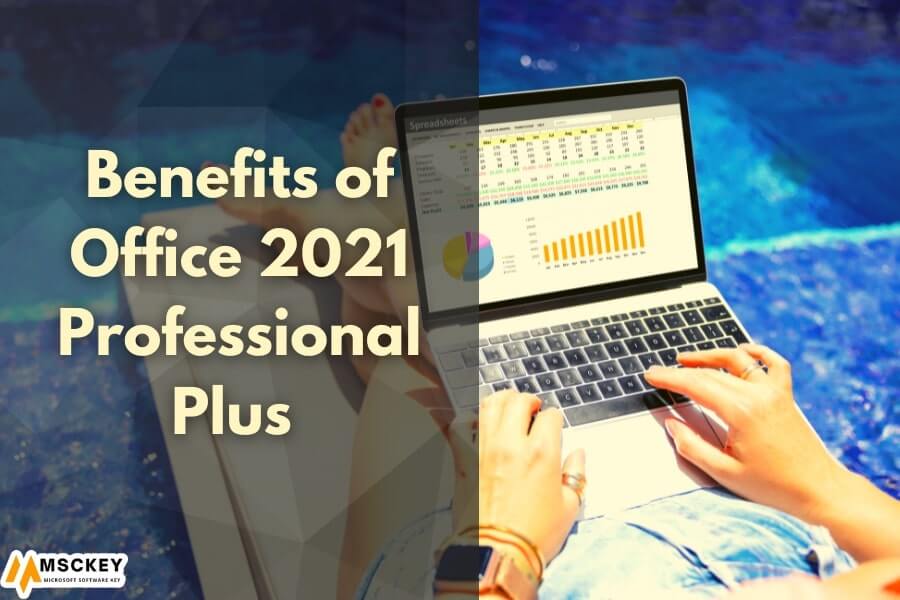 Benefits of Microsoft Office 2021 Professional Plus